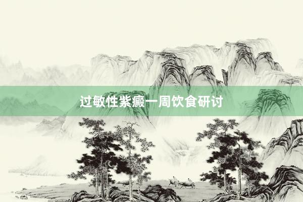 过敏性紫癜一周饮食研讨